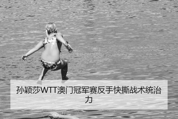 孙颖莎WTT澳门冠军赛反手快撕战术统治力