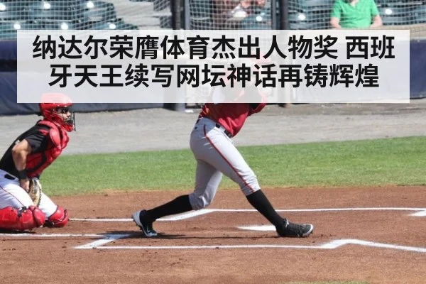 纳达尔荣膺体育杰出人物奖 西班牙天王续写网坛神话再铸辉煌